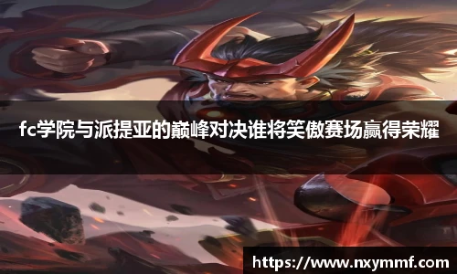 8866体育fc学院与派提亚的巅峰对决谁将笑傲赛场赢得荣耀