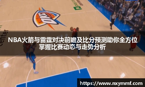8866体育NBA火箭与雷霆对决前瞻及比分预测助你全方位掌握比赛动态与走势分析
